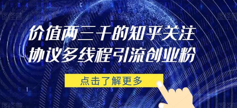 价值两三千的知乎关注协议 多线程引流创业粉-虚拟资源库