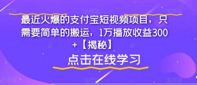 最近火爆的支付宝短视频项目,只需要简单的搬运,1万播放收益300+【揭秘】-虚拟资源库