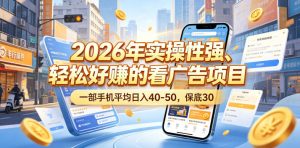 2026年实操性强、轻松好賺的看广告项目,一部手机平均日入40-50,保底30米【揭秘】-虚拟资源库