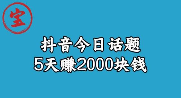 宝哥·风向标发现金矿,抖音今日话题玩法,5天赚2000块钱【拆解】-虚拟资源库