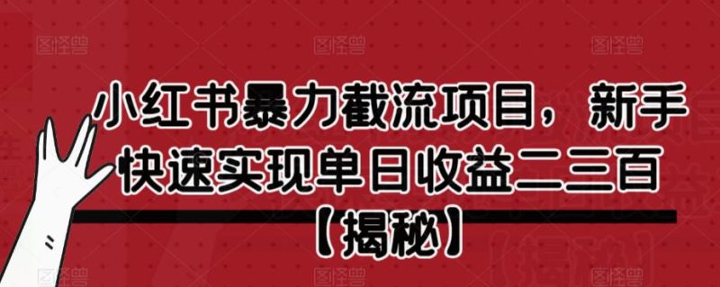 小红书暴力截流项目,新手快速实现单日收益二三百【仅揭秘】-虚拟资源库
