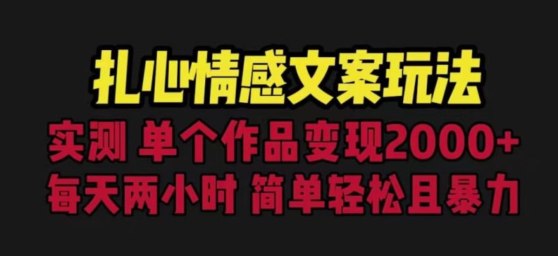 扎心情感文案玩法，单个作品变现5000+，一分钟一条原创作品，流量爆炸【揭秘】-虚拟资源库