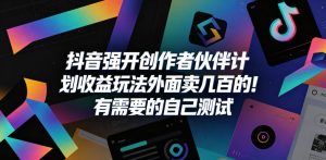 抖音强开创作者伙伴计划收益玩法,外面卖几百的!有需要的自己测试-虚拟资源库