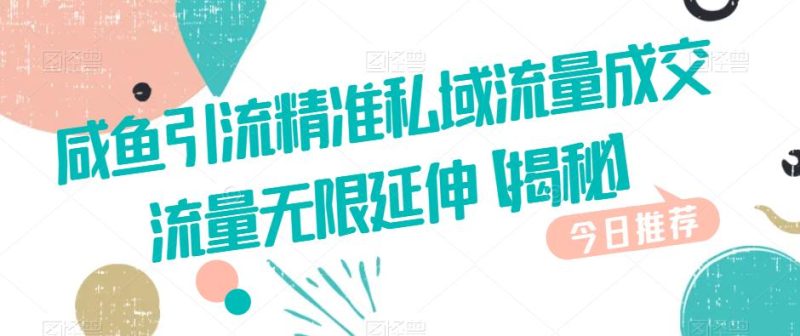 咸鱼引流精准私域流量成交流量无限延伸【揭秘】-虚拟资源库