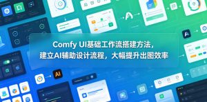 Comfy UI基础工作流搭建方法,建立AI辅助设计流程,大幅提升出图效率-虚拟资源库