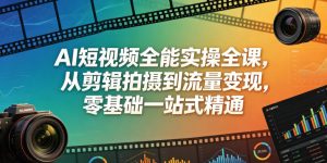 AI短视频全能实操全课，从剪辑拍摄到流量变现，零基础一站式精通-虚拟资源库