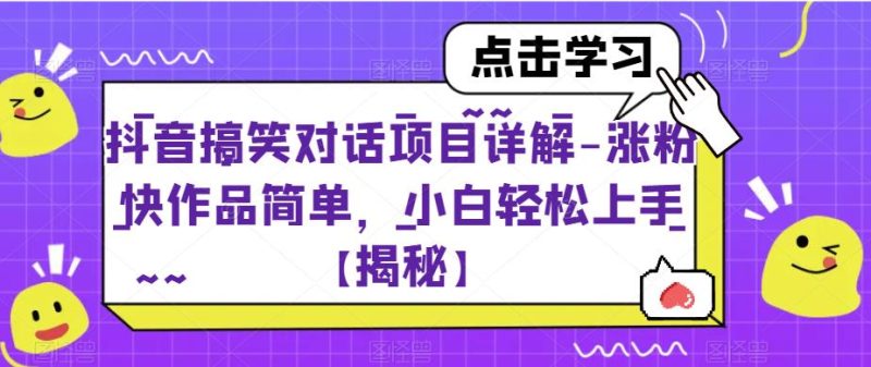 抖音搞笑对话项目详解-涨粉快作品简单,小白轻松上手【揭秘】-虚拟资源库