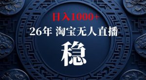 【新技术】淘宝无人直播,独家,日入2K+,无封号,可矩阵,长期稳定【揭秘】-虚拟资源库