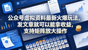 公众号虚拟资料最新火爆玩法,发文章就可以能拿收益,支持矩阵放大操作-虚拟资源库