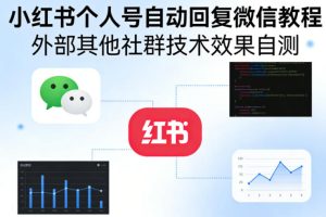 小红书个人号自动回复微信教程,外部其他社群技术,效果自测-虚拟资源库