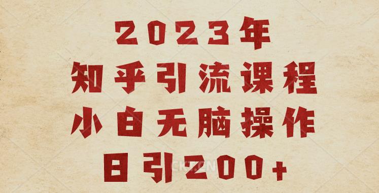 2023知乎引流课程，小白无脑操作日引200+【揭秘】-虚拟资源库