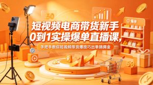 短视频电商带货新手0到1实操爆单直播课,手把手教你短视频带货爆技巧出单搞佣金-虚拟资源库