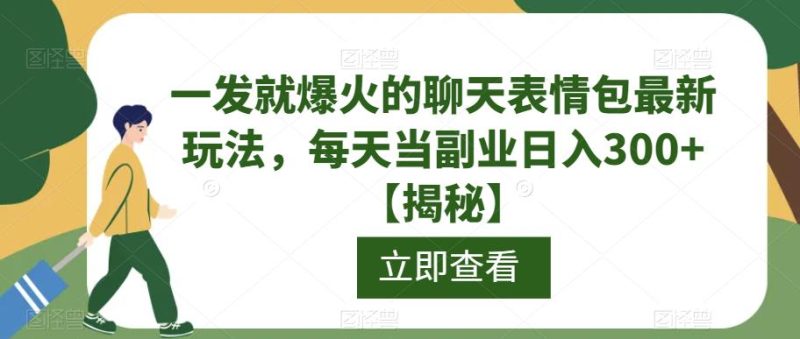 一发就爆火的聊天表情包最新玩法,每天当副业日入300+【揭秘】-虚拟资源库