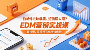 怕邮件进垃圾箱、短信没人理?EDM营销实战课,直接带飞电商销售额【原创双语字幕】-虚拟资源库