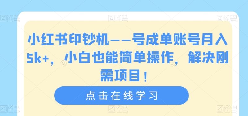 小红书印钞机——号成单账号月入5k+,小白也能简单操作,解决刚需项目【揭秘】-虚拟资源库