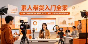 素人带货入门全案，一站式打通短视频与直播带货从认知、起号、实操到变现的完整闭环-虚拟资源库
