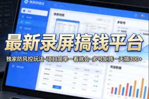 最新录屏搞钱平台,独家的防风控玩法,项目简单,一看就会,多号矩阵一天搞300+【揭秘】-虚拟资源库