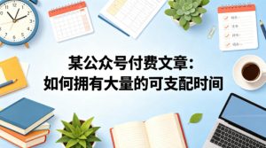 某公众号付费文章:如何拥有大量的可支配时间?-虚拟资源库