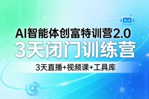AI智能体创富特训营2.0,3天闭门训练营,3天直播+视频课+工具库-虚拟资源库