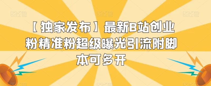 【独家发布】最新B站创业粉精准粉超级曝光引流附脚本可多开【揭秘】-虚拟资源库