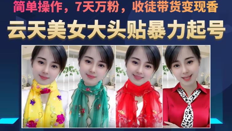 云天美女大头贴暴力起号教学,简单操作,7天万粉,收徒带货变现香-虚拟资源库
