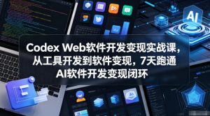 Codex Web软件开发变现实战课,从工具开发到软件变现,7天跑通AI软件开发变现闭环-虚拟资源库