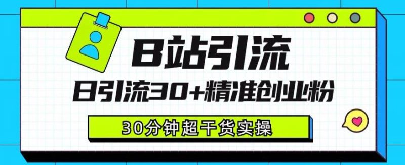 B站引流日引流30+精准创业粉，超详细B站引流创业粉玩法【揭秘】-虚拟资源库