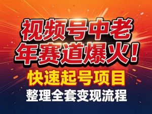 视频号中老年这个赛道爆火！测试可以快速起号，整理了全套变现流程-虚拟资源库