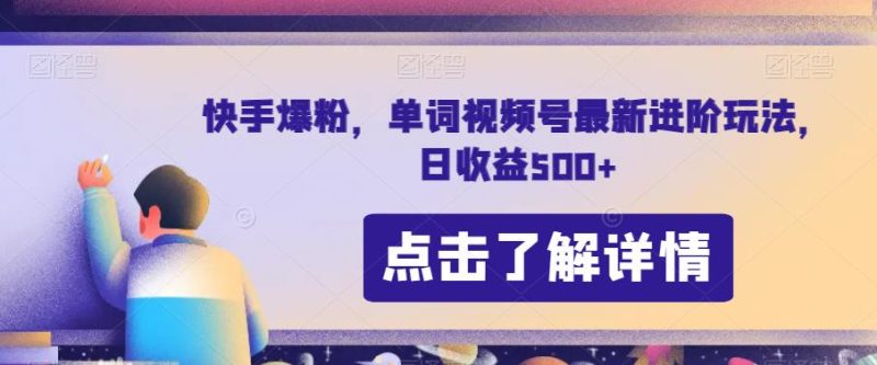 快手爆粉，单词视频号最新进阶玩法，日收益500+【揭秘】-虚拟资源库