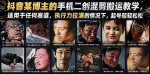 抖音某博主的手机二创混剪搬运教学，适用于任何赛道，执行力拉满的情况下，起号轻轻松松-虚拟资源库