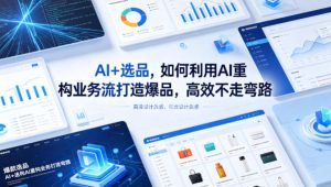 AI+选品，如何利用AI重构业务流打造爆品，高效不走弯路-虚拟资源库