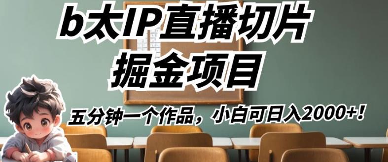 b太IP直播切片掘金项目,五分钟一个作品,小白可日入2000+【揭秘】-虚拟资源库