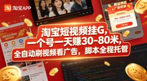 淘宝短视频挂G,一个号一天 賺30-80米,全自动刷视频看广告,脚本全程托管【揭秘】-虚拟资源库