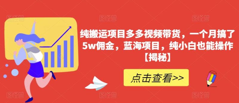 纯搬运项目多多视频带货，一个月搞了5w佣金，蓝海项目，纯小白也能操作【揭秘】-虚拟资源库
