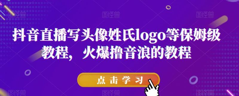 抖音直播写头像姓氏logo等保姆级教程,火爆撸音浪教程【揭秘】-虚拟资源库