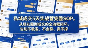 私域成交5天实战营完整SOP，从朋友圈到成交的全流程闭环，告别不敢发、不会聊、卖不掉-虚拟资源库