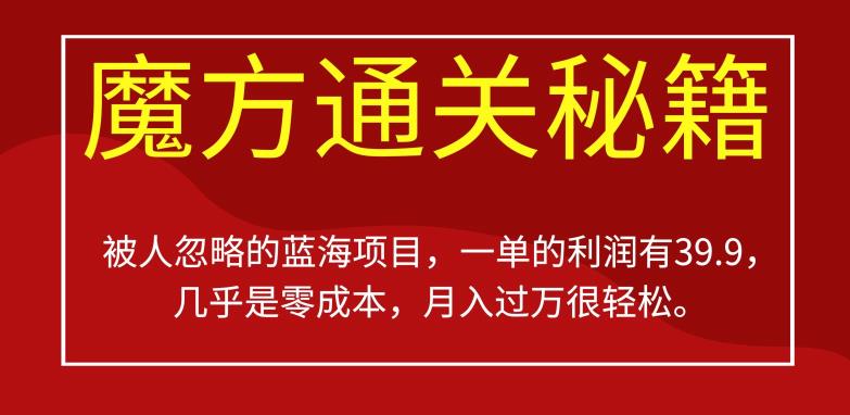 被人忽略的蓝海项目,魔方通关秘籍,一单的利润有39.9,几乎是零成本,月入过万很轻松【揭秘】-虚拟资源库