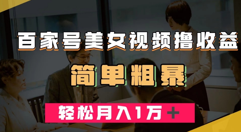 百家号美女视频撸收益，几分钟一条视频，轻松月入万元【揭秘】-虚拟资源库