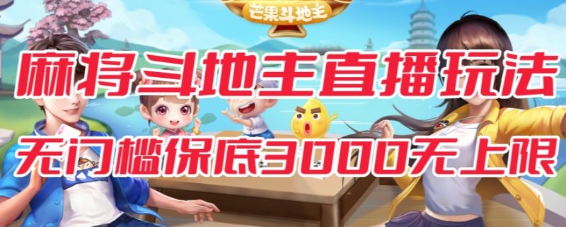 斗地主&麻将低门槛有保底收入直播玩法全流程兔费对接【3000保底无上限】-虚拟资源库