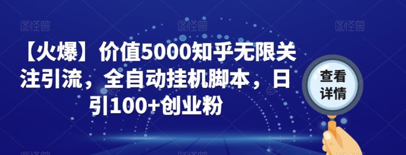 【火爆】价值5000知乎无限关注引流,全自动挂机脚本,日引100+创业粉-虚拟资源库