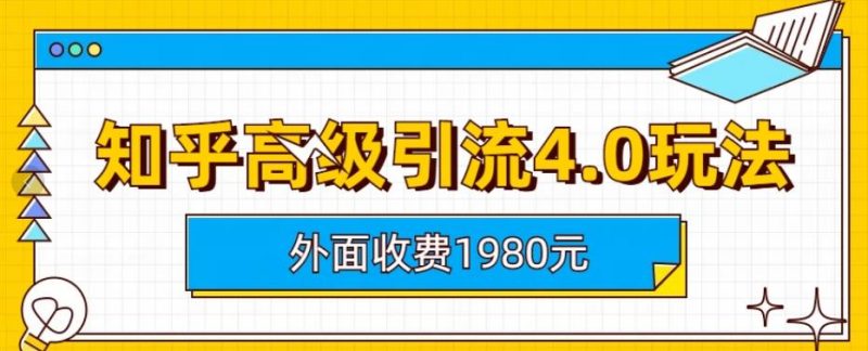 外面收费1980知乎高级引流4.0玩法,纯实操课程【揭秘】-虚拟资源库