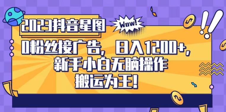 抖音星图0粉接广告，新手小白无脑操作日入1200+，无上限无门槛，搬运为王！【揭秘】-虚拟资源库