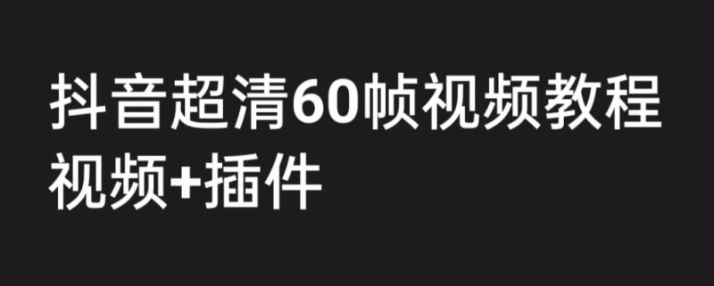 外面收费2300的抖音高清60帧视频教程,保证你能学会如何制作视频(教程+插件)-虚拟资源库