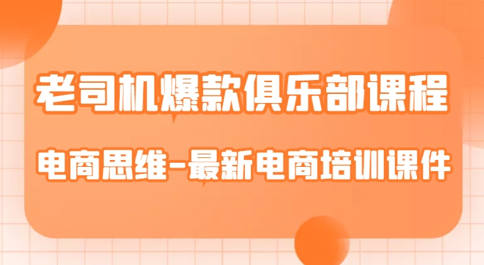 老司机爆款俱乐部课程-电商思维-最新电商培训课件-虚拟资源库