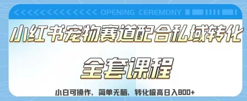 实测日入800的项目小红书宠物赛道配合私域转化玩法,适合新手小白操作,简单无脑【揭秘】-虚拟资源库