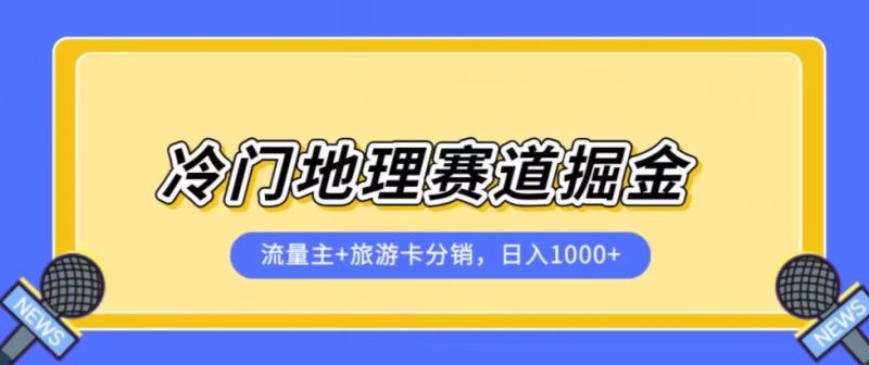 冷门地理赛道流量主+旅游卡分销全新课程,日入四位数,小白容易上手-虚拟资源库