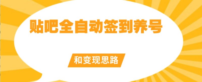 【原创开发】贴吧全自动签到养号和变现思路【揭秘】-虚拟资源库