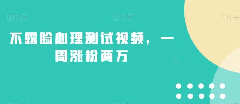 不露脸心理测试视频,一周涨粉两万【揭秘】-虚拟资源库