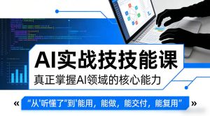AI实战技能课，真正掌握AI领域的核心能力，把AI从”听懂了”变成”能用，能做，能交付，能复用-虚拟资源库