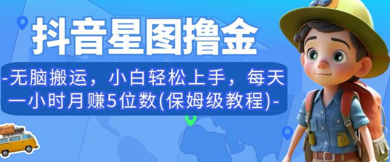 抖音星图撸金,无脑搬运,小白轻松上手,每天一小时月赚5位数(保姆级教程)【揭秘】-虚拟资源库